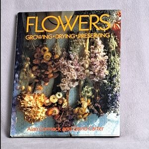 Flowers: Growing, Drying, Preserving - HC DJ By A. Cormack & D. Carter New